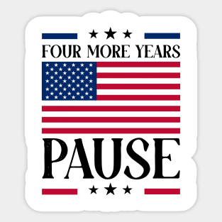 Four More Years Pause Election 2024 Political Humor Sticker